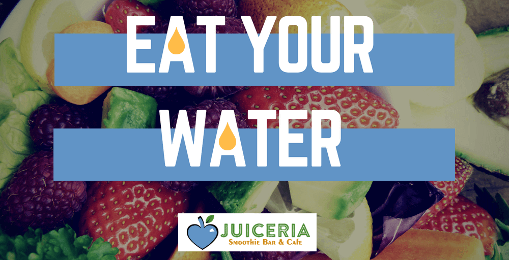 Eat Your Water and Stay Hydrated | Juiceria Smoothie Bar and Cafe